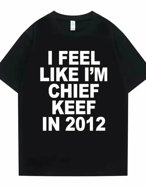 Load image into Gallery viewer, Women Men I Feel Like I'm Chief Keef in 2012 Graphic Print T shirt Summer Men Fashion Trend Hip Hop Simplicity T Shirts
